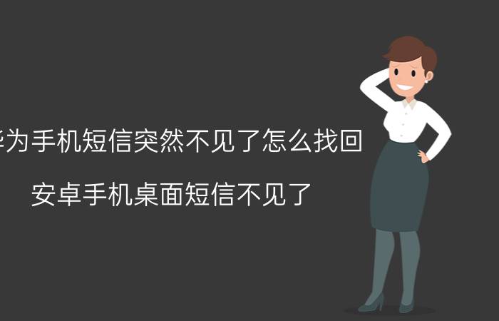 华为手机短信突然不见了怎么找回 安卓手机桌面短信不见了？